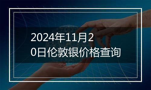 2024年11月20日伦敦银价格查询