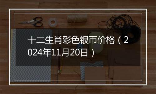 十二生肖彩色银币价格（2024年11月20日）