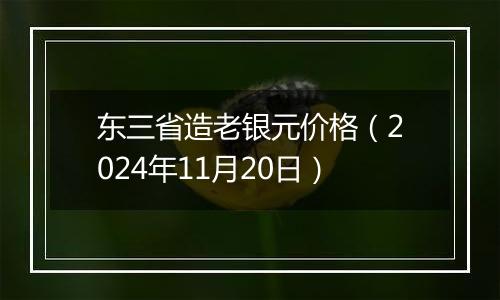 东三省造老银元价格（2024年11月20日）