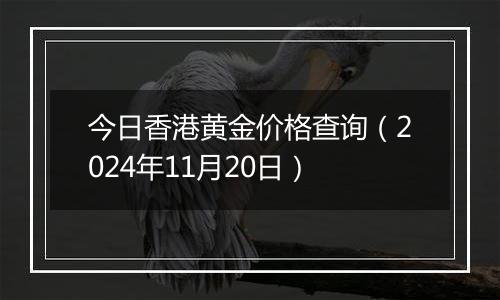 今日香港黄金价格查询（2024年11月20日）