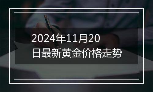 2024年11月20日最新黄金价格走势