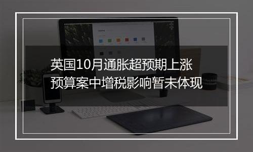 英国10月通胀超预期上涨 预算案中增税影响暂未体现