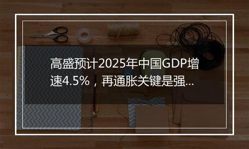 高盛预计2025年中国GDP增速4.5%，再通胀关键是强劲财政政策