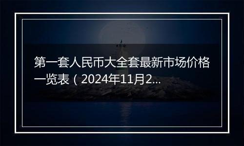 第一套人民币大全套最新市场价格一览表（2024年11月21日）