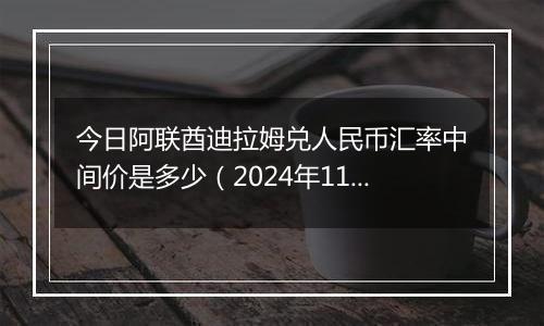 今日阿联酋迪拉姆兑人民币汇率中间价是多少（2024年11月21日）