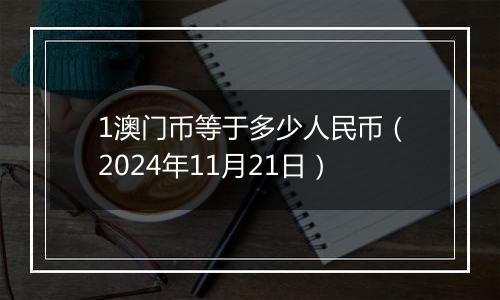 1澳门币等于多少人民币（2024年11月21日）