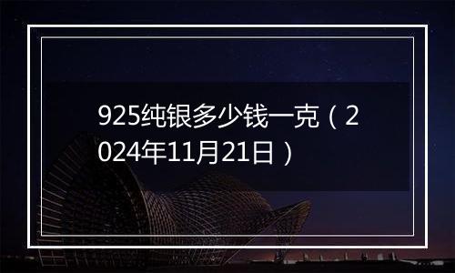 925纯银多少钱一克（2024年11月21日）