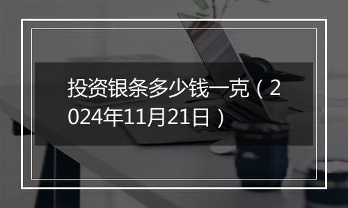 投资银条多少钱一克（2024年11月21日）