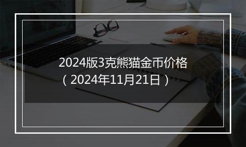 2024版3克熊猫金币价格（2024年11月21日）