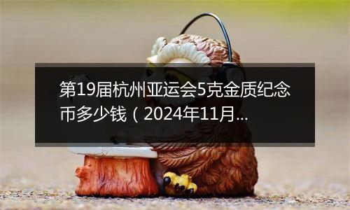 第19届杭州亚运会5克金质纪念币多少钱（2024年11月21日）