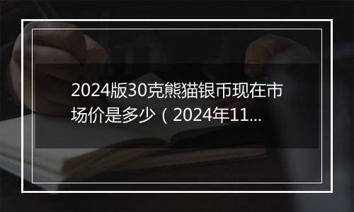 2024版30克熊猫银币现在市场价是多少（2024年11月21日）