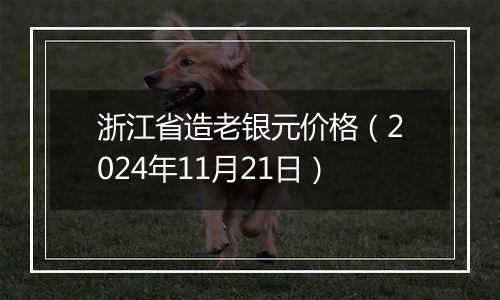 浙江省造老银元价格（2024年11月21日）