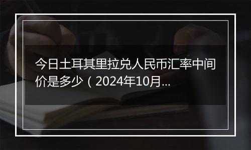 今日土耳其里拉兑人民币汇率中间价是多少（2024年10月31日）