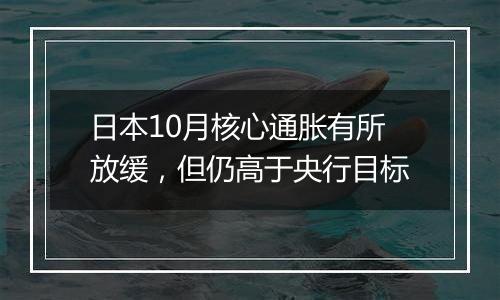 日本10月核心通胀有所放缓，但仍高于央行目标