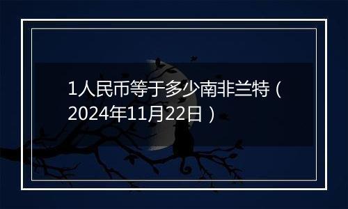 1人民币等于多少南非兰特（2024年11月22日）