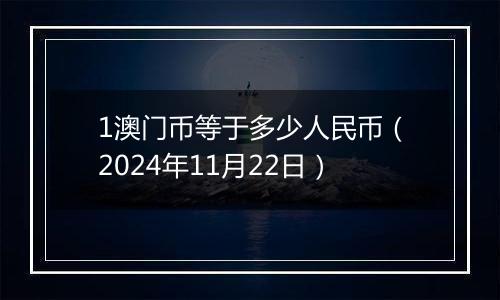 1澳门币等于多少人民币（2024年11月22日）