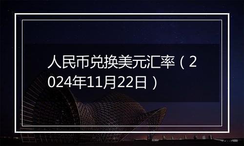 人民币兑换美元汇率（2024年11月22日）