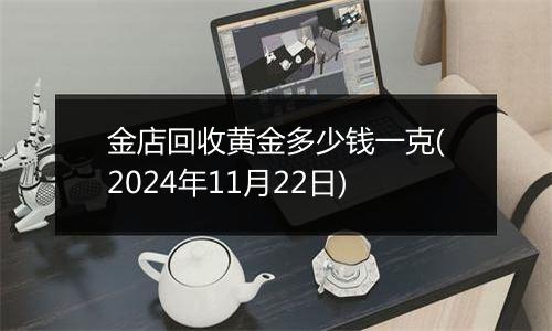 金店回收黄金多少钱一克(2024年11月22日)