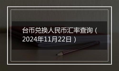 台币兑换人民币汇率查询（2024年11月22日）