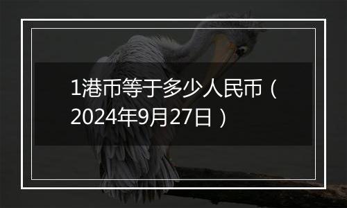 1港币等于多少人民币（2024年9月27日）