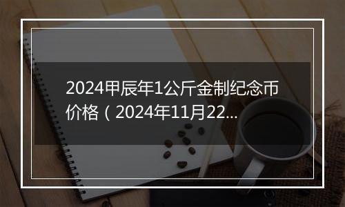 2024甲辰年1公斤金制纪念币价格（2024年11月22日）