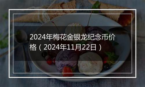 2024年梅花金银龙纪念币价格（2024年11月22日）