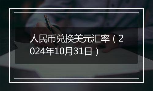 人民币兑换美元汇率（2024年10月31日）