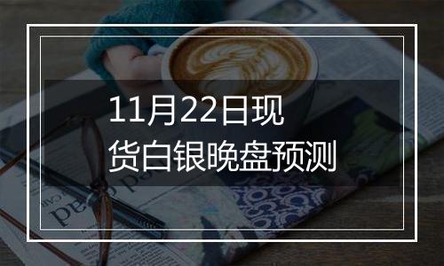 11月22日现货白银晚盘预测