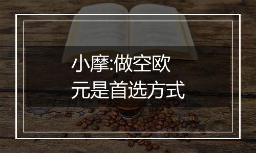 小摩:做空欧元是首选方式