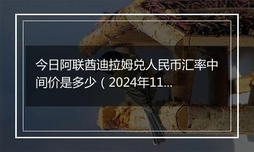 今日阿联酋迪拉姆兑人民币汇率中间价是多少（2024年11月25日）