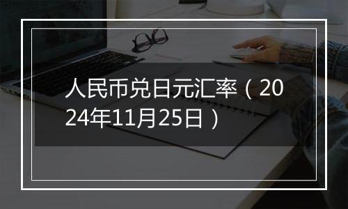 人民币兑日元汇率（2024年11月25日）