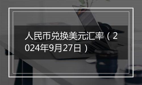 人民币兑换美元汇率（2024年9月27日）