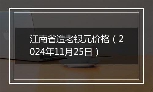 江南省造老银元价格（2024年11月25日）