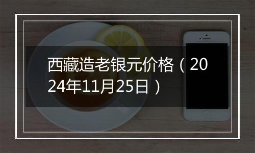 西藏造老银元价格（2024年11月25日）