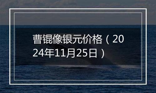 曹锟像银元价格（2024年11月25日）