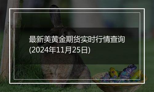 最新美黄金期货实时行情查询(2024年11月25日)