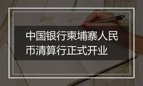 中国银行柬埔寨人民币清算行正式开业