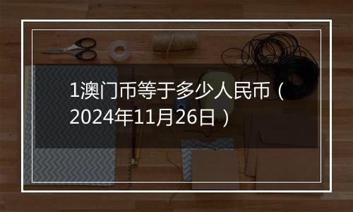 1澳门币等于多少人民币（2024年11月26日）