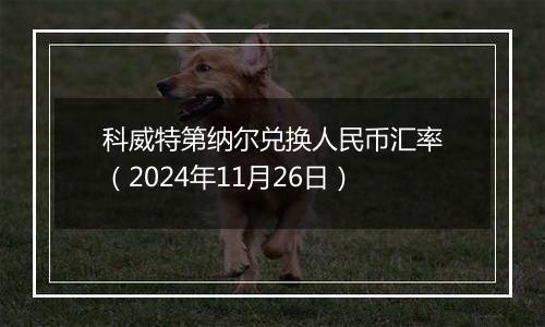 科威特第纳尔兑换人民币汇率（2024年11月26日）