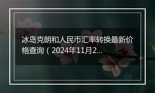 冰岛克朗和人民币汇率转换最新价格查询（2024年11月26日）