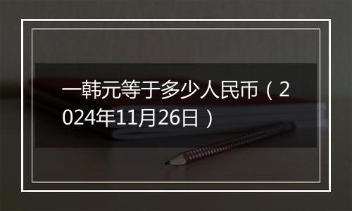 一韩元等于多少人民币（2024年11月26日）