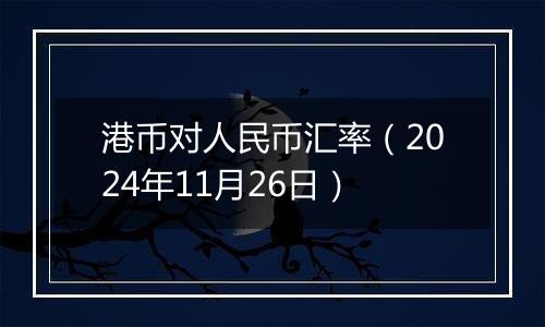 港币对人民币汇率（2024年11月26日）