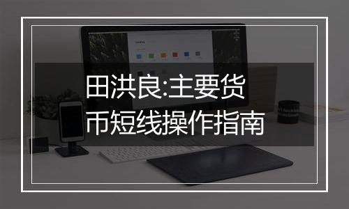 田洪良:主要货币短线操作指南