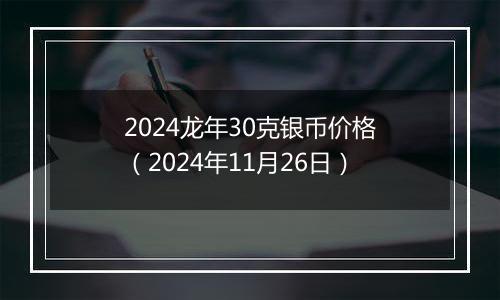 2024龙年30克银币价格（2024年11月26日）