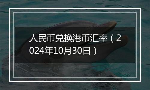 人民币兑换港币汇率（2024年10月30日）