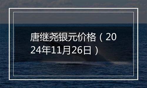 唐继尧银元价格（2024年11月26日）