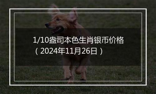 1/10盎司本色生肖银币价格（2024年11月26日）