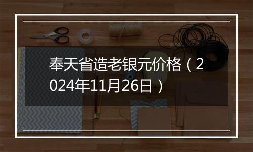 奉天省造老银元价格（2024年11月26日）