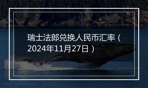 瑞士法郎兑换人民币汇率（2024年11月27日）