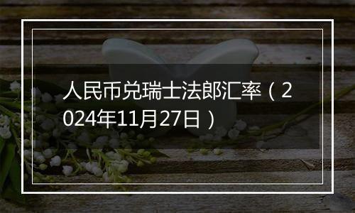 人民币兑瑞士法郎汇率（2024年11月27日）